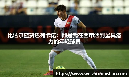 比达尔盛赞巴列卡诺：他是我在西甲遇到最具潜力的年轻球员