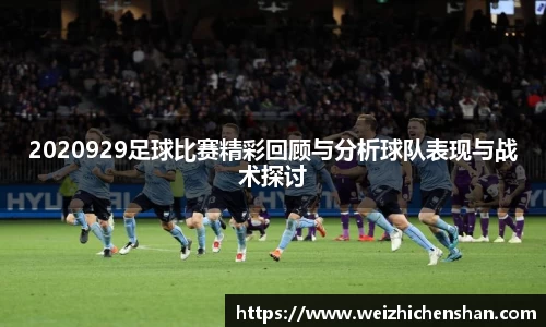 2020929足球比赛精彩回顾与分析球队表现与战术探讨