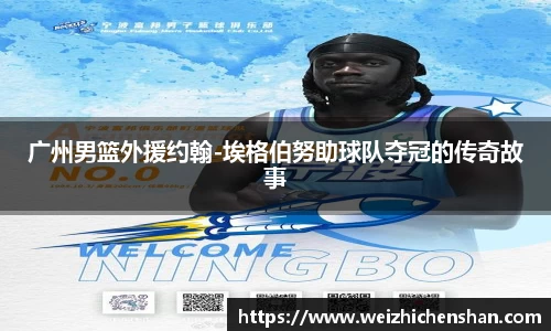 广州男篮外援约翰-埃格伯努助球队夺冠的传奇故事