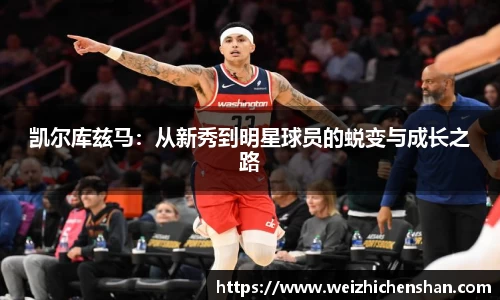 凯尔库兹马：从新秀到明星球员的蜕变与成长之路