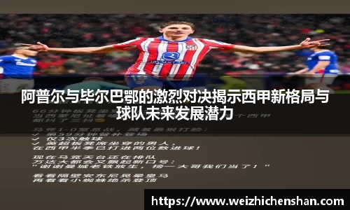 阿普尔与毕尔巴鄂的激烈对决揭示西甲新格局与球队未来发展潜力